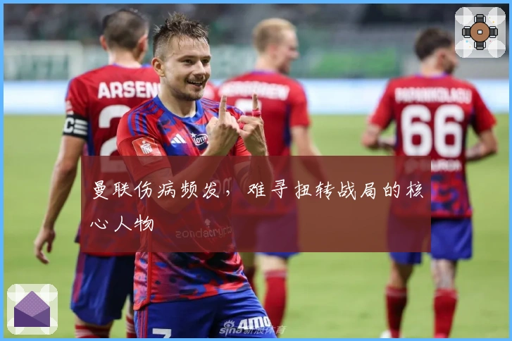 曼联伤病频发，难寻扭转战局的核心人物