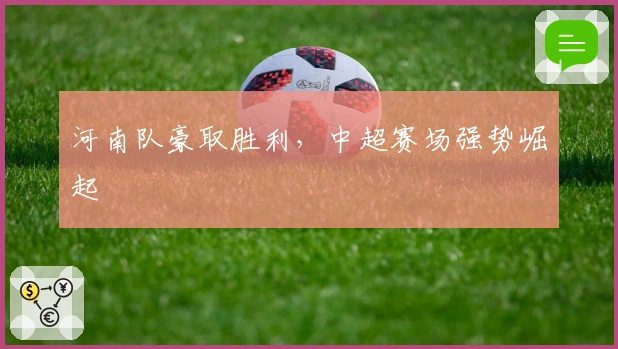河南队豪取胜利，中超赛场强势崛起